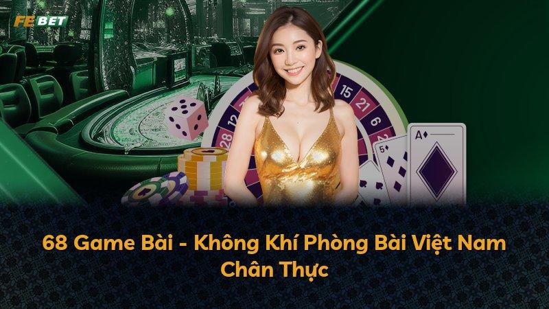 68 Game Bài - Không Khí Phòng Bài Việt Nam Chân Thực
