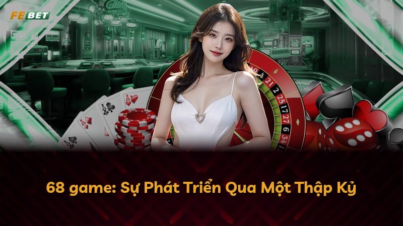 68 game: Sự Phát Triển Qua Một Thập Kỷ
