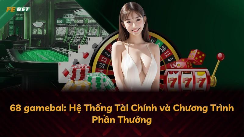 68 gamebai: Hệ Thống Tài Chính và Chương Trình Phần Thưởng