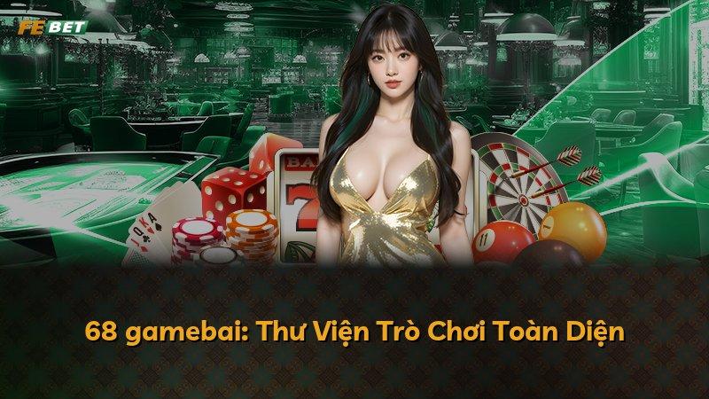 68 gamebai: Thư Viện Trò Chơi Toàn Diện
