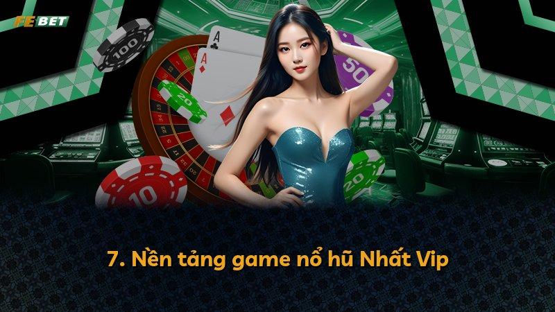 7. Nền tảng game nổ hũ Nhất Vip