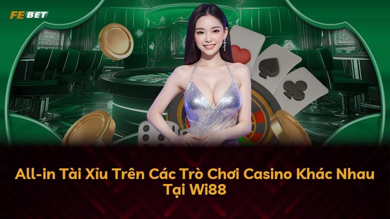 All-in Tài Xỉu Trên Các Trò Chơi Casino Khác Nhau Tại Wi88