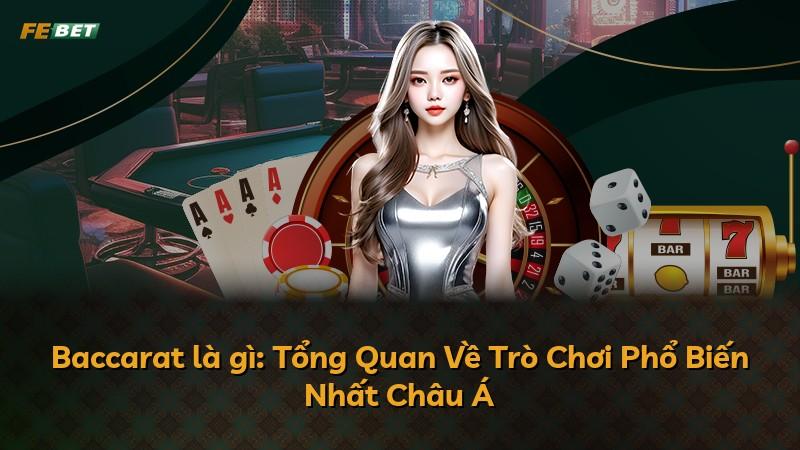 Baccarat là gì: Tổng Quan Về Trò Chơi Phổ Biến Nhất Châu Á
