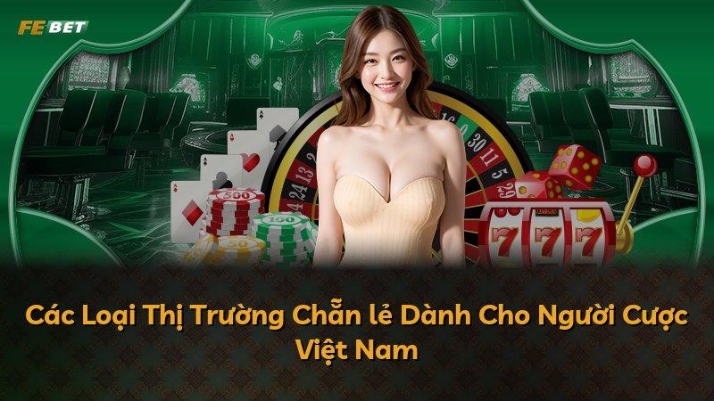 Các Loại Thị Trường Chẵn lẻ Dành Cho Người Cược Việt Nam