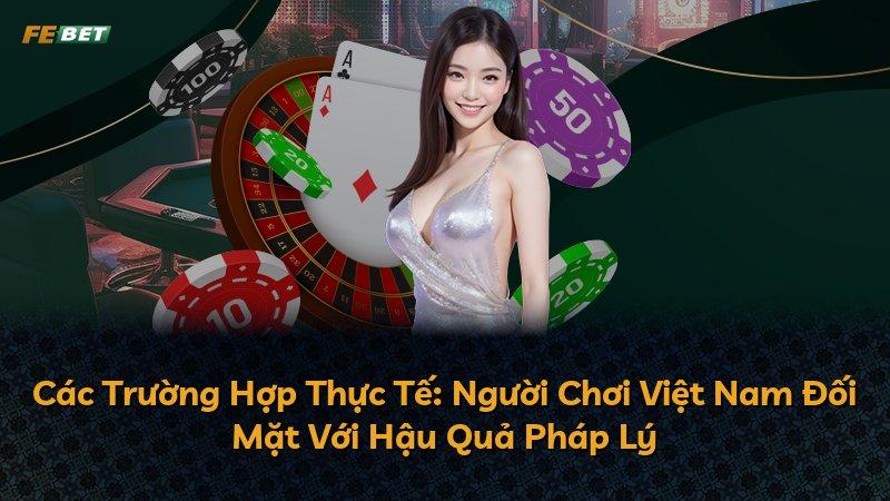 Các Trường Hợp Thực Tế: Người Chơi Việt Nam Đối Mặt Với Hậu Quả Pháp Lý