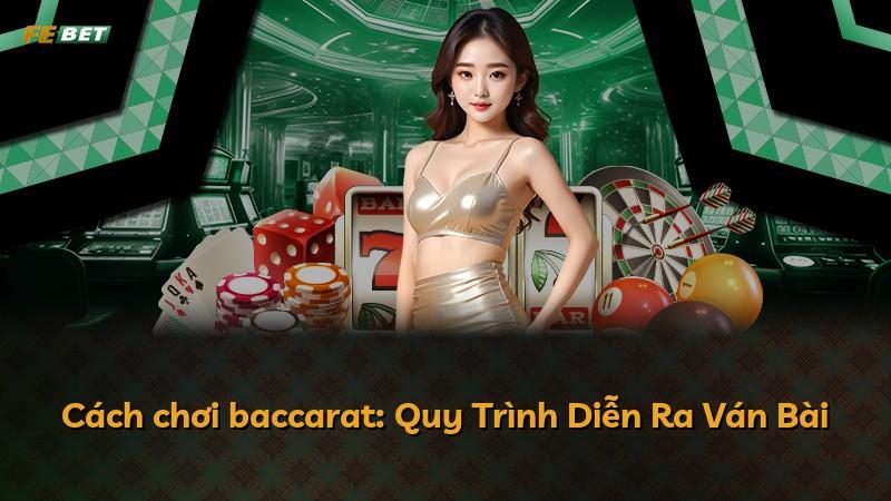 Cách chơi baccarat: Quy Trình Diễn Ra Ván Bài