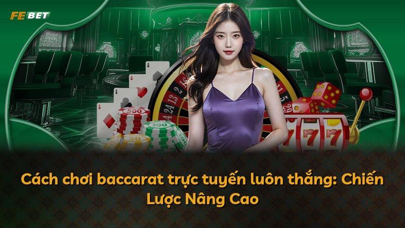 Cách chơi baccarat trực tuyến luôn thắng: Chiến Lược Nâng Cao