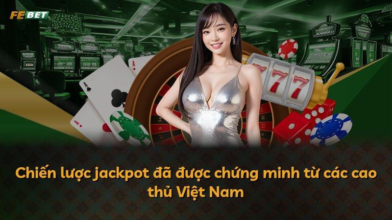 Chiến lược jackpot đã được chứng minh từ các cao thủ Việt Nam