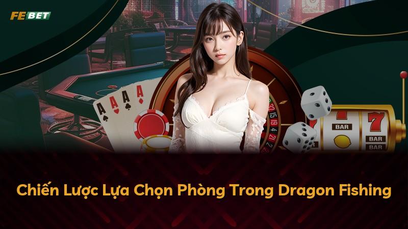 Chiến Lược Lựa Chọn Phòng Trong Dragon Fishing