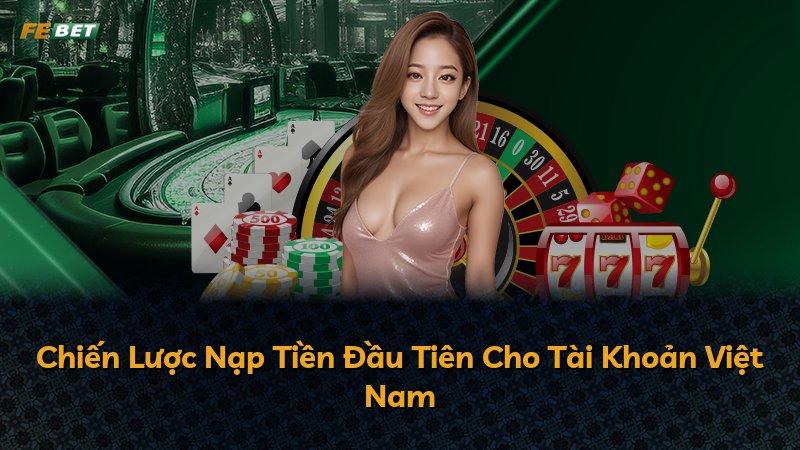 Chiến Lược Nạp Tiền Đầu Tiên Cho Tài Khoản Việt Nam