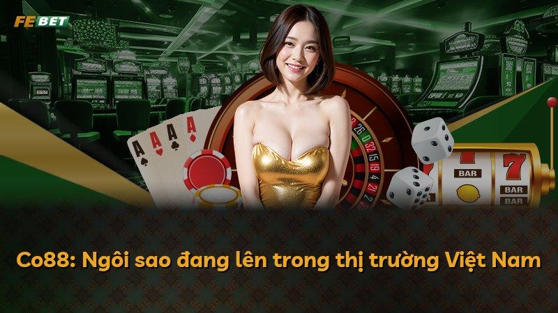 Co88: Ngôi sao đang lên trong thị trường Việt Nam