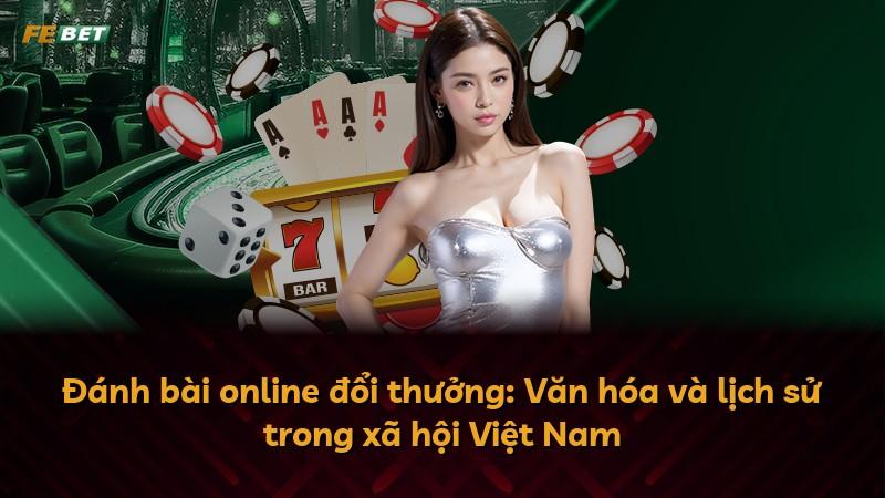 Đánh bài online đổi thưởng: Văn hóa và lịch sử trong xã hội Việt Nam