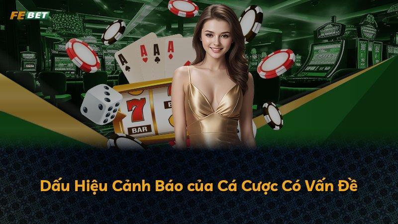 Dấu Hiệu Cảnh Báo của Cá Cược Có Vấn Đề