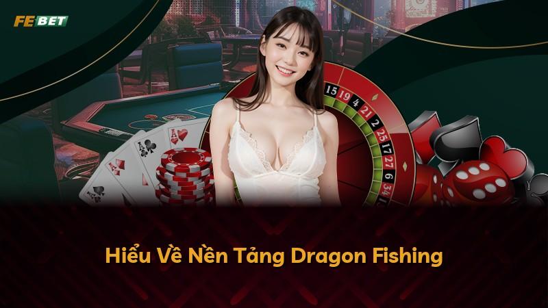 Hiểu Về Nền Tảng Dragon Fishing