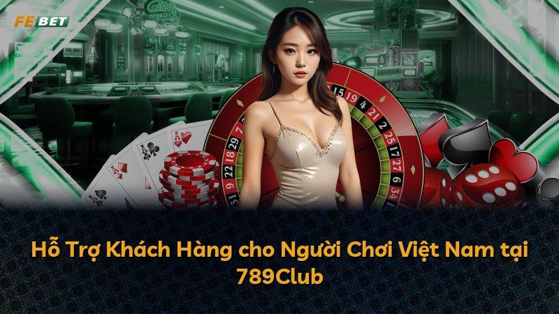 Hỗ Trợ Khách Hàng cho Người Chơi Việt Nam tại 789Club