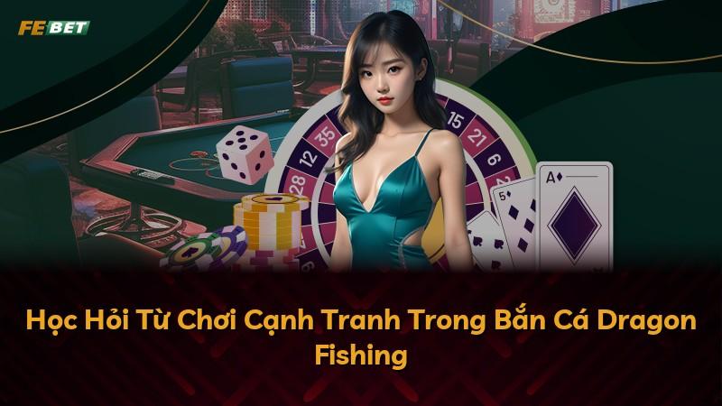 Học Hỏi Từ Chơi Cạnh Tranh Trong Bắn Cá Dragon Fishing