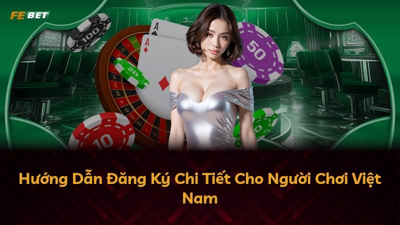 Hướng Dẫn Đăng Ký Chi Tiết Cho Người Chơi Việt Nam