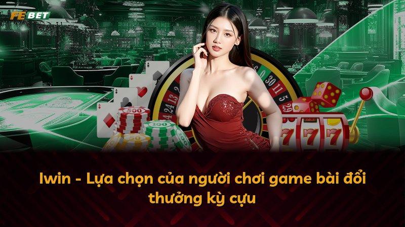 Iwin - Lựa chọn của người chơi game bài đổi thưởng kỳ cựu