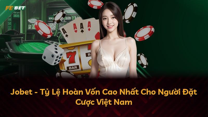 Jobet - Tỷ Lệ Hoàn Vốn Cao Nhất Cho Người Đặt Cược Việt Nam