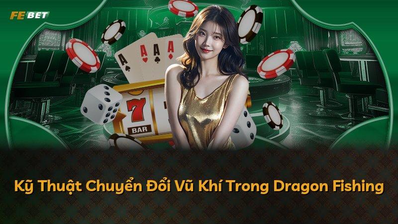 Kỹ Thuật Chuyển Đổi Vũ Khí Trong Dragon Fishing
