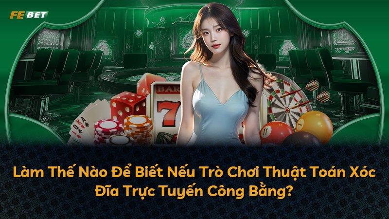 Làm Thế Nào Để Biết Nếu Trò Chơi Thuật Toán Xóc Đĩa Trực Tuyến Công Bằng?