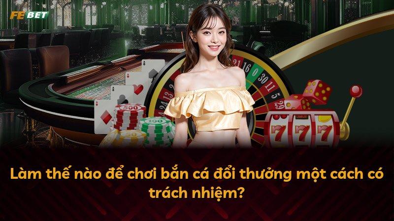 Làm thế nào để chơi bắn cá đổi thưởng một cách có trách nhiệm?