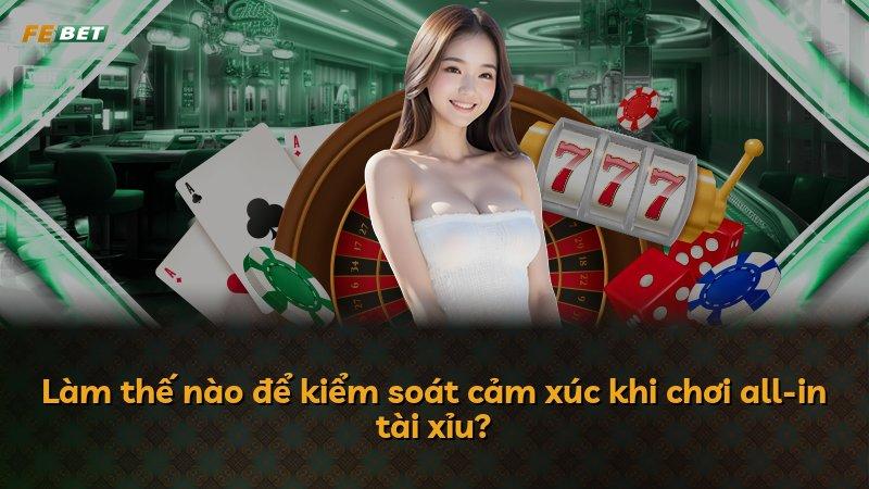 Làm thế nào để kiểm soát cảm xúc khi chơi all-in tài xỉu?