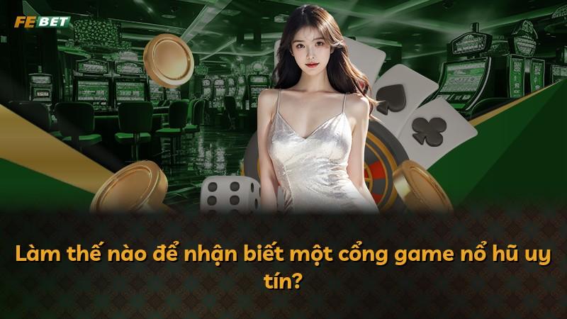 Làm thế nào để nhận biết một cổng game nổ hũ uy tín?