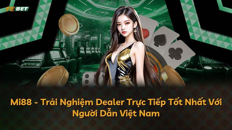 Mi88 - Trải Nghiệm Dealer Trực Tiếp Tốt Nhất Với Người Dẫn Việt Nam