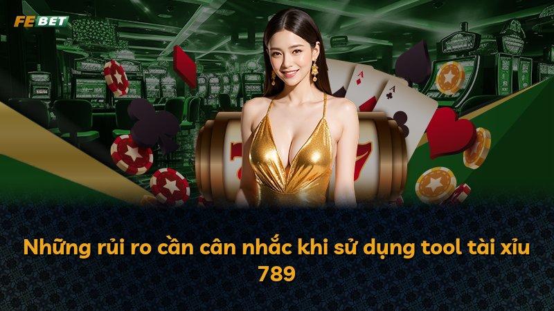 Những rủi ro cần cân nhắc khi sử dụng tool tài xỉu 789