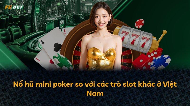 Nổ hũ mini poker so với các trò slot khác ở Việt Nam