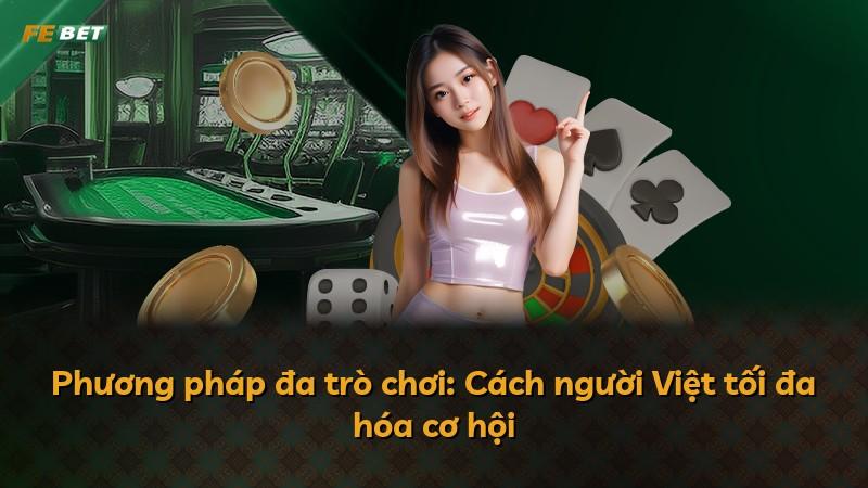 Phương pháp đa trò chơi: Cách người Việt tối đa hóa cơ hội