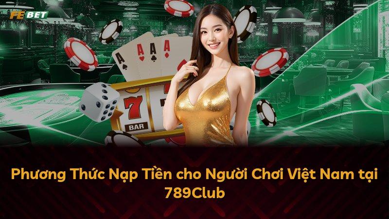 Phương Thức Nạp Tiền cho Người Chơi Việt Nam tại 789Club