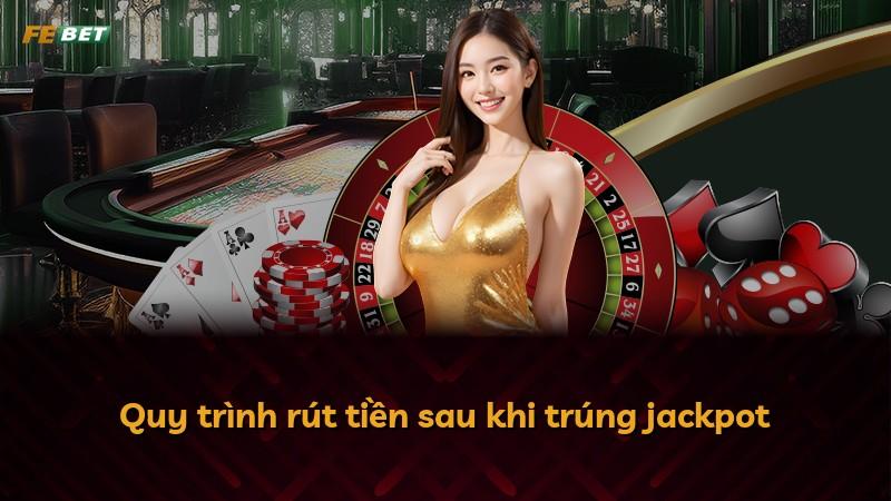 Quy trình rút tiền sau khi trúng jackpot