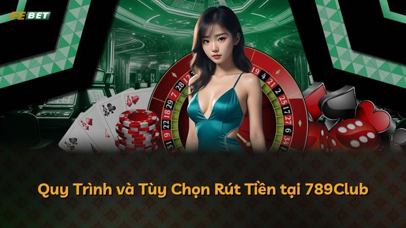 Quy Trình và Tùy Chọn Rút Tiền tại 789Club