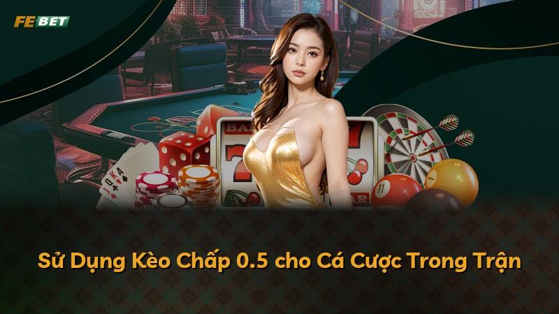 Sử Dụng Kèo Chấp 0.5 cho Cá Cược Trong Trận