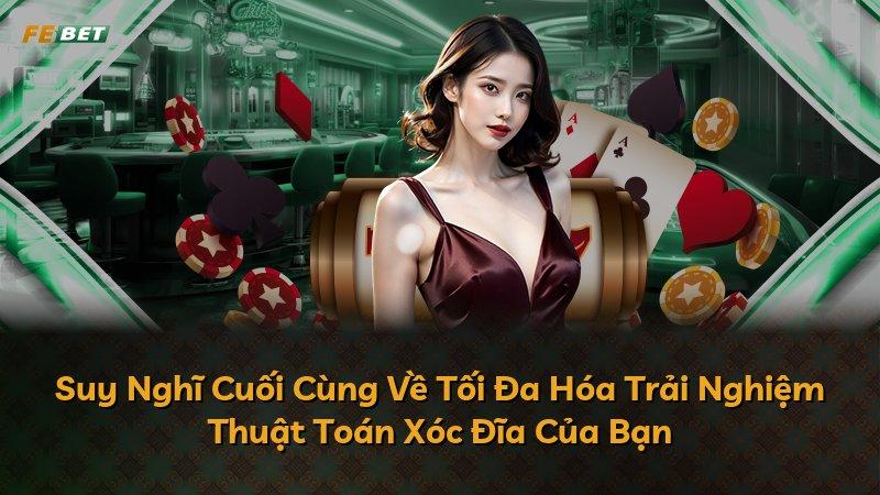 Suy Nghĩ Cuối Cùng Về Tối Đa Hóa Trải Nghiệm Thuật Toán Xóc Đĩa Của Bạn