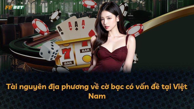 Tài nguyên địa phương về cờ bạc có vấn đề tại Việt Nam