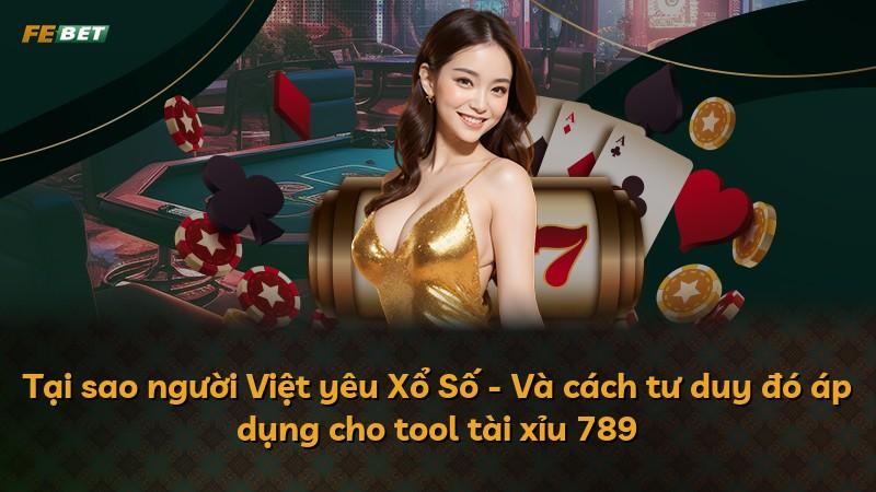 Tại sao người Việt yêu Xổ Số - Và cách tư duy đó áp dụng cho tool tài xỉu 789