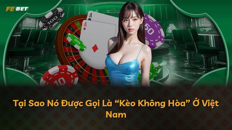 Tại Sao Nó Được Gọi Là “Kèo Không Hòa” Ở Việt Nam