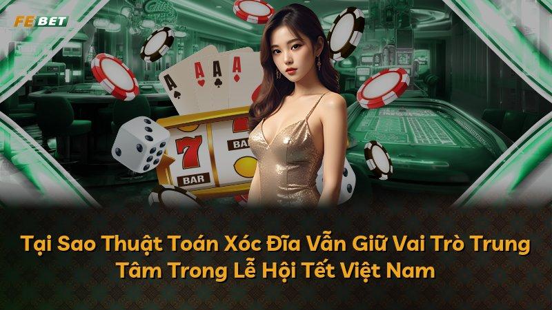 Tại Sao Thuật Toán Xóc Đĩa Vẫn Giữ Vai Trò Trung Tâm Trong Lễ Hội Tết Việt Nam