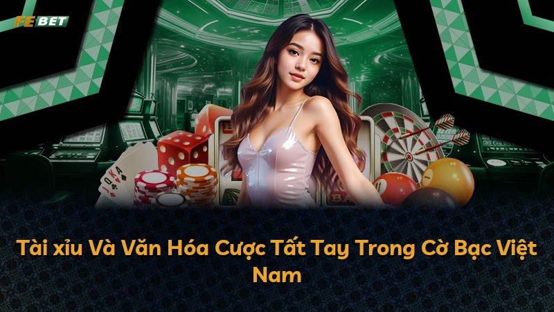 Tài xỉu Và Văn Hóa Cược Tất Tay Trong Cờ Bạc Việt Nam