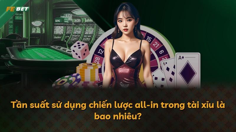 Tần suất sử dụng chiến lược all-in trong tài xỉu là bao nhiêu?
