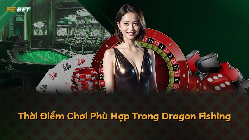 Thời Điểm Chơi Phù Hợp Trong Dragon Fishing