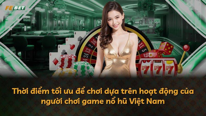 Thời điểm tối ưu để chơi dựa trên hoạt động của người chơi game nổ hũ Việt Nam