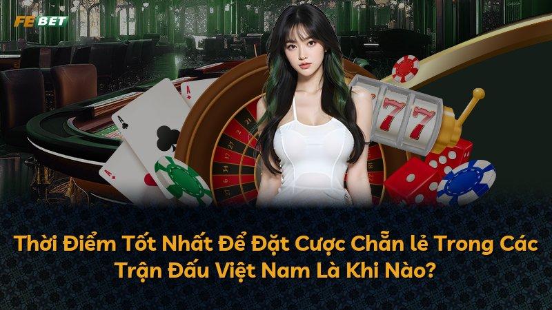 Thời Điểm Tốt Nhất Để Đặt Cược Chẵn lẻ Trong Các Trận Đấu Việt Nam Là Khi Nào?