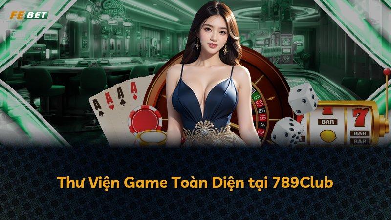Thư Viện Game Toàn Diện tại 789Club