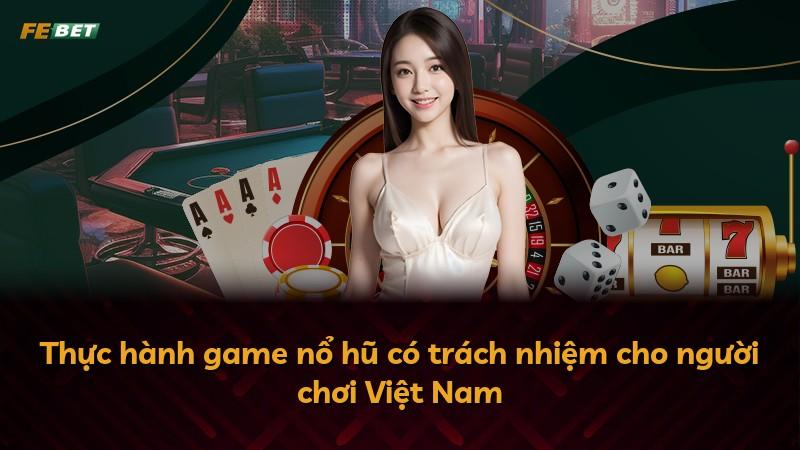 Thực hành game nổ hũ có trách nhiệm cho người chơi Việt Nam
