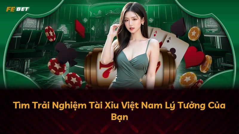Tìm Trải Nghiệm Tài Xỉu Việt Nam Lý Tưởng Của Bạn