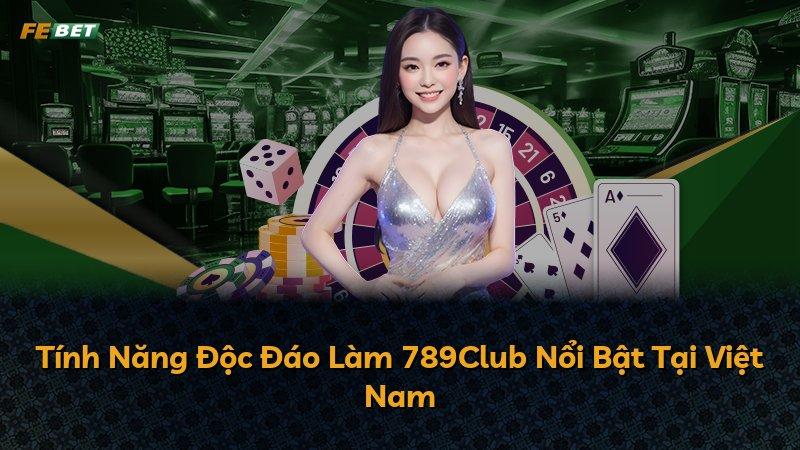 Tính Năng Độc Đáo Làm 789Club Nổi Bật Tại Việt Nam